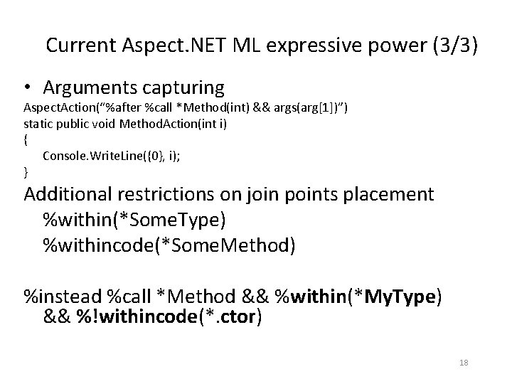 Current Aspect. NET ML expressive power (3/3) • Arguments capturing Aspect. Action(“%after %call *Method(int)