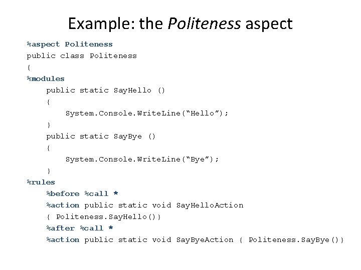 Example: the Politeness aspect %aspect Politeness public class Politeness { %modules public static Say.
