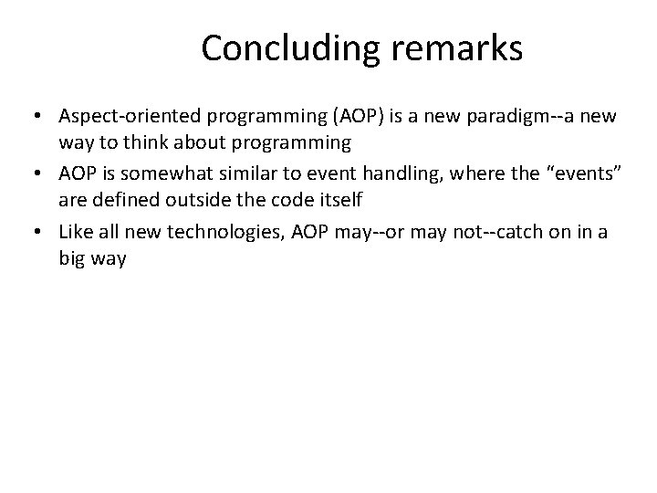 Concluding remarks • Aspect-oriented programming (AOP) is a new paradigm--a new way to think