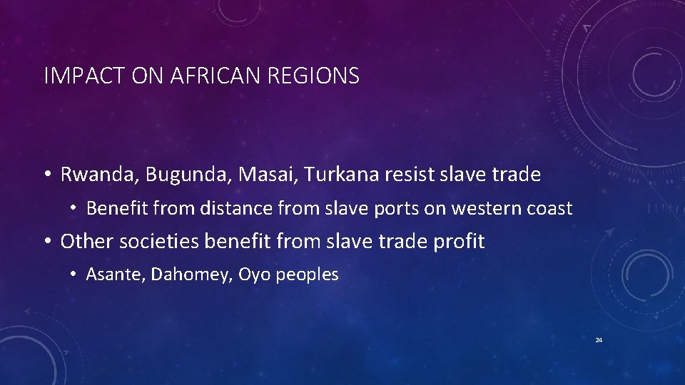 IMPACT ON AFRICAN REGIONS • Rwanda, Bugunda, Masai, Turkana resist slave trade • Benefit