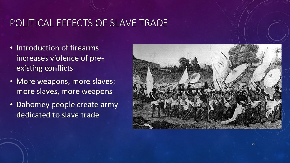 POLITICAL EFFECTS OF SLAVE TRADE • Introduction of firearms increases violence of preexisting conflicts