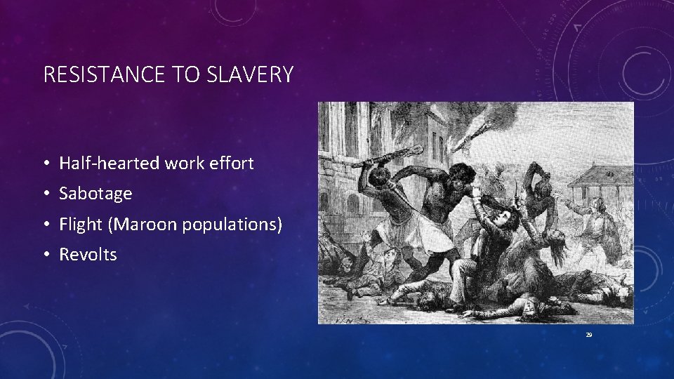 RESISTANCE TO SLAVERY • Half-hearted work effort • Sabotage • Flight (Maroon populations) •