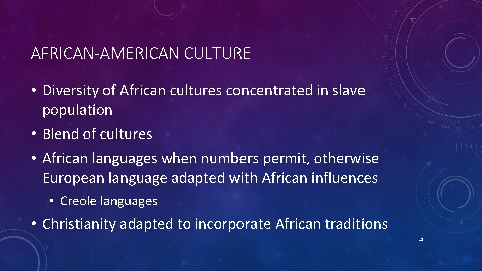 AFRICAN-AMERICAN CULTURE • Diversity of African cultures concentrated in slave population • Blend of