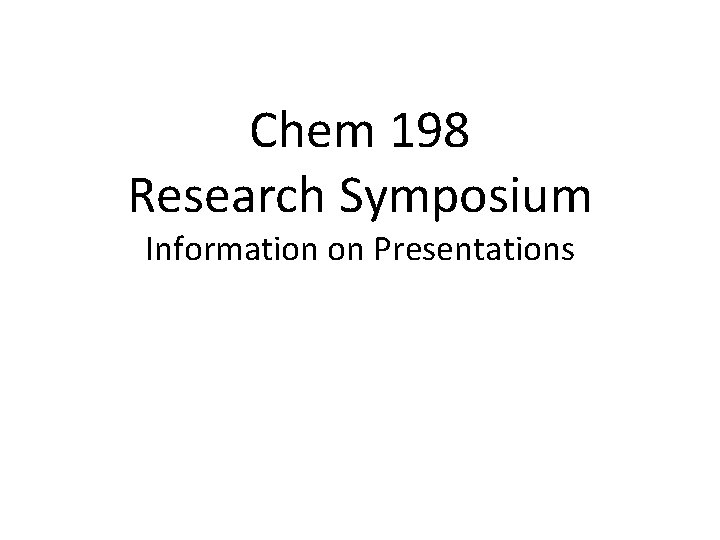 Chem 198 Research Symposium Information on Presentations 