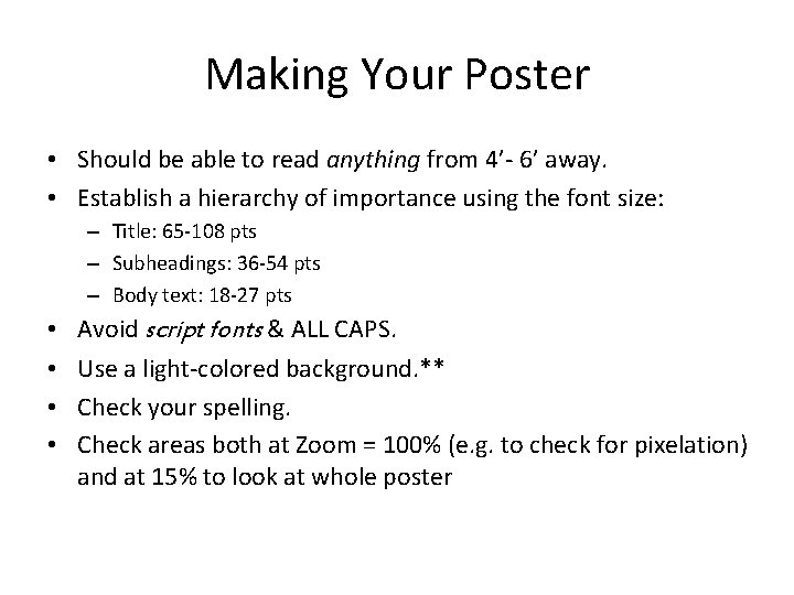 Making Your Poster • Should be able to read anything from 4’- 6’ away.