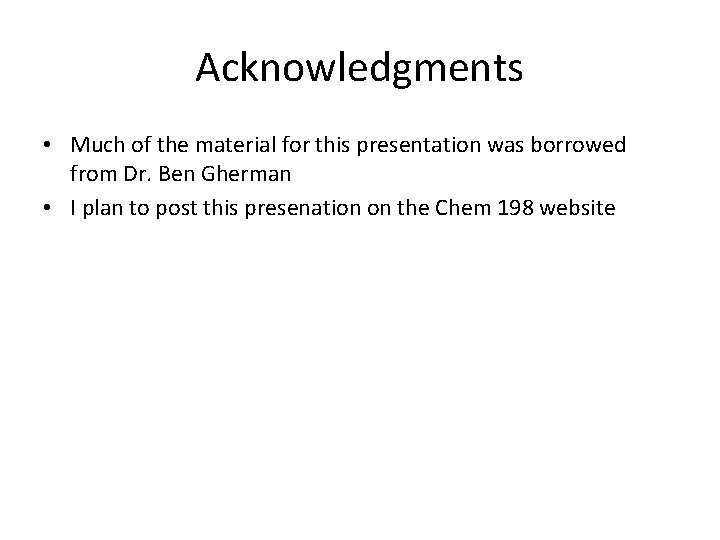 Acknowledgments • Much of the material for this presentation was borrowed from Dr. Ben