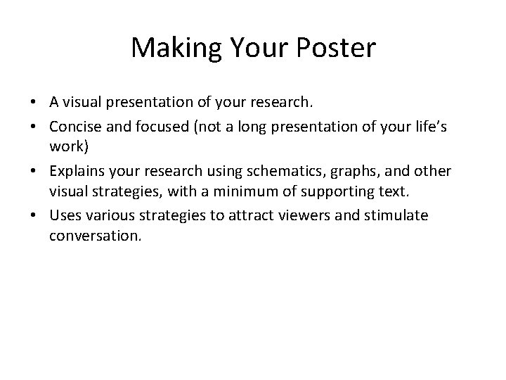 Making Your Poster • A visual presentation of your research. • Concise and focused