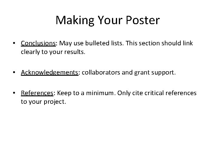 Making Your Poster • Conclusions: May use bulleted lists. This section should link clearly