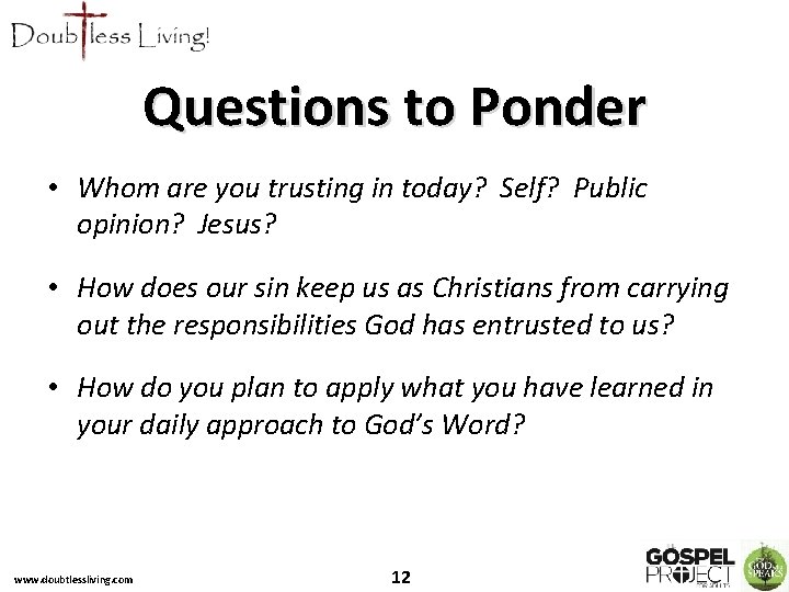 Questions to Ponder • Whom are you trusting in today? Self? Public opinion? Jesus?