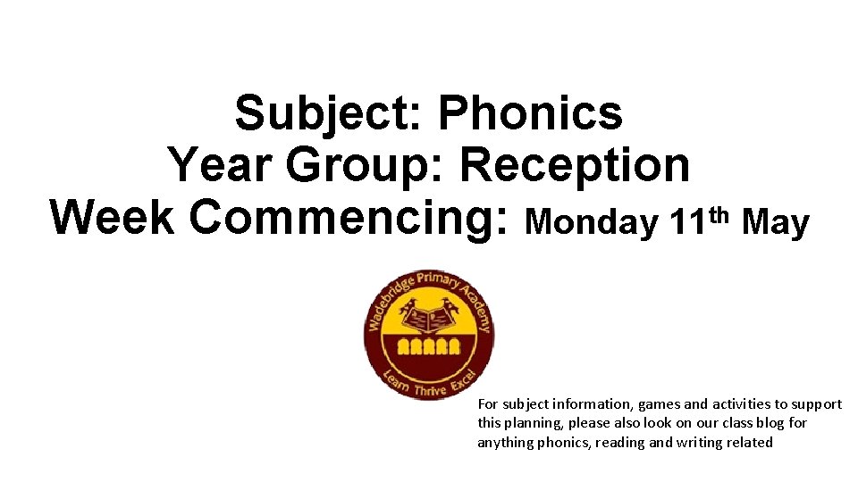 Subject: Phonics Year Group: Reception Week Commencing: Monday 11 th May For subject information,