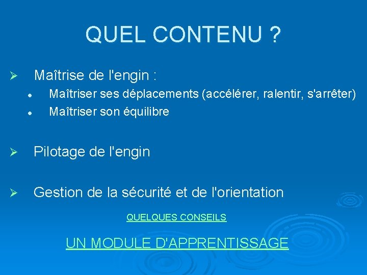 QUEL CONTENU ? Maîtrise de l'engin : Ø l l Maîtriser ses déplacements (accélérer,