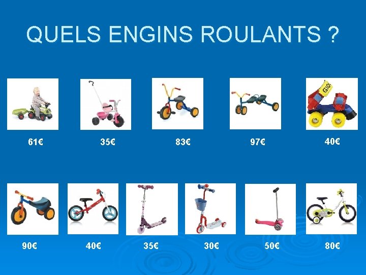 QUELS ENGINS ROULANTS ? 61€ 90€ 35€ 40€ 83€ 35€ 97€ 30€ 50€ 40€