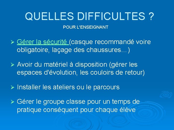 QUELLES DIFFICULTES ? POUR L'ENSEIGNANT Ø Gérer la sécurité (casque recommandé voire obligatoire, laçage