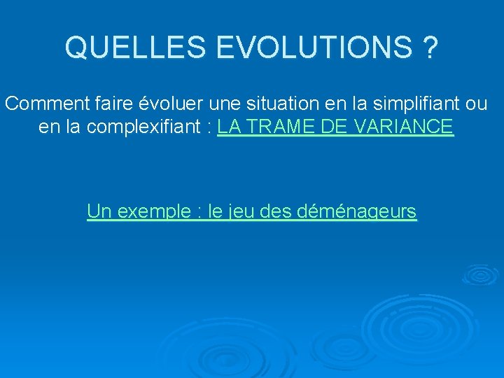 QUELLES EVOLUTIONS ? Comment faire évoluer une situation en la simplifiant ou en la