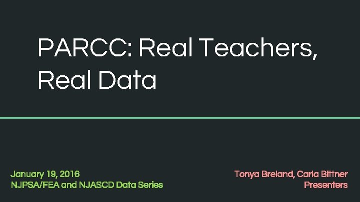 PARCC: Real Teachers, Real Data January 19, 2016 NJPSA/FEA and NJASCD Data Series Tonya