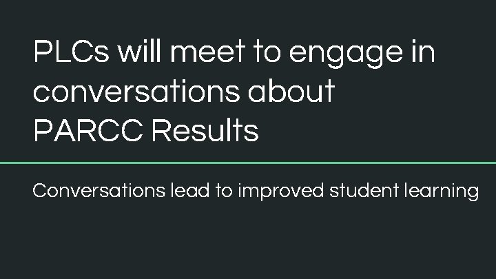 PLCs will meet to engage in conversations about PARCC Results Conversations lead to improved