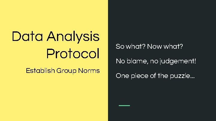 Data Analysis Protocol Establish Group Norms So what? Now what? No blame, no judgement!