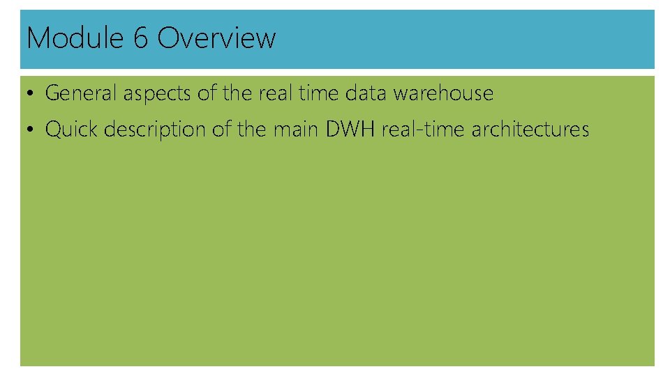 Module 6 Overview • General aspects of the real time data warehouse • Quick