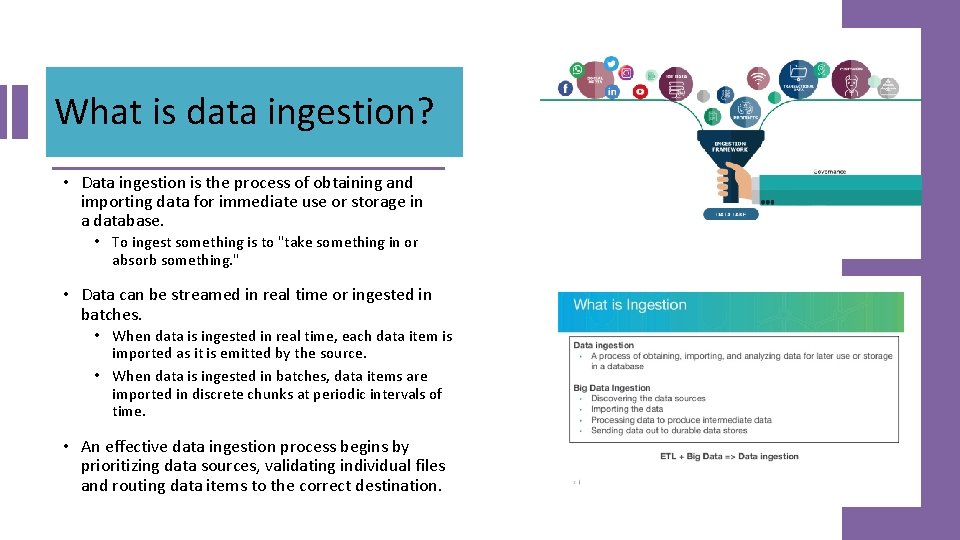 What is data ingestion? • Data ingestion is the process of obtaining and importing