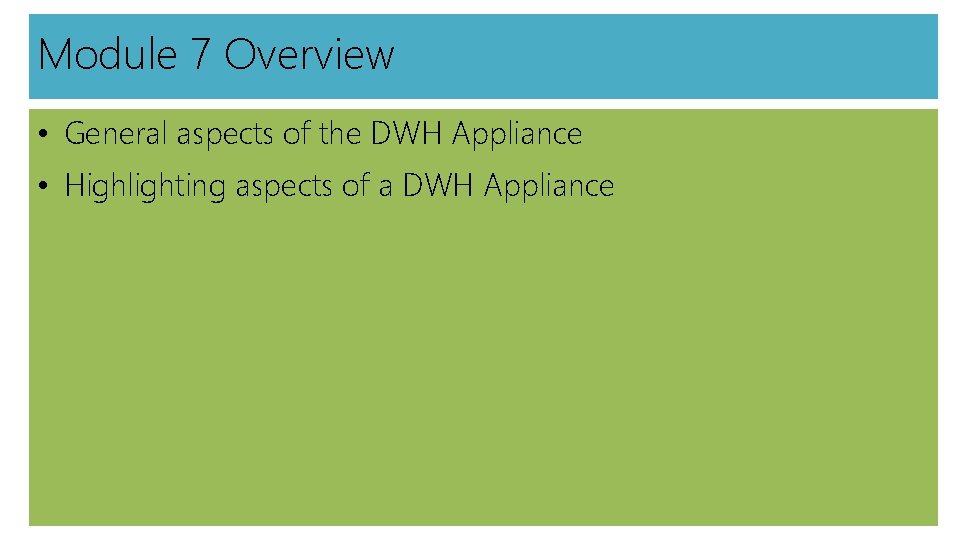 Module 7 Overview • General aspects of the DWH Appliance • Highlighting aspects of