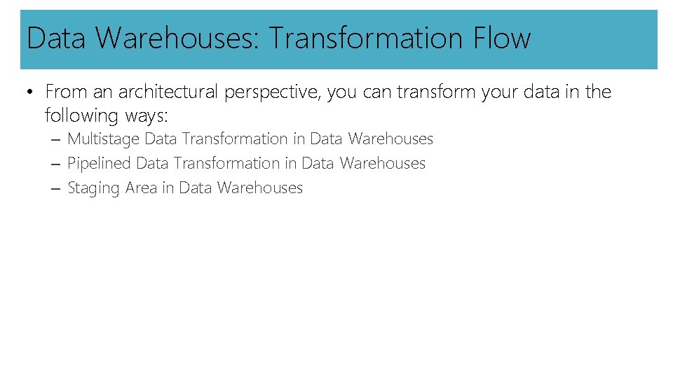 Data Warehouses: Transformation Flow • From an architectural perspective, you can transform your data