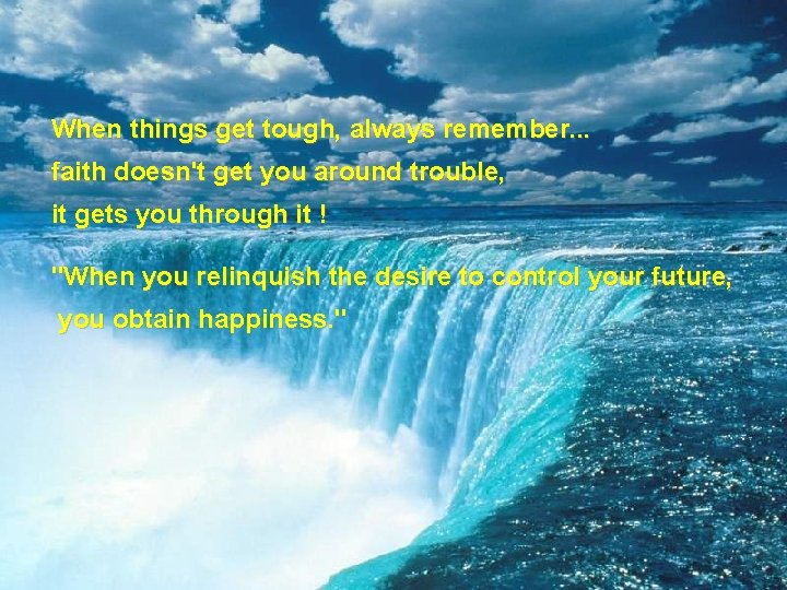 When things get tough, always remember. . . faith doesn't get you around trouble,