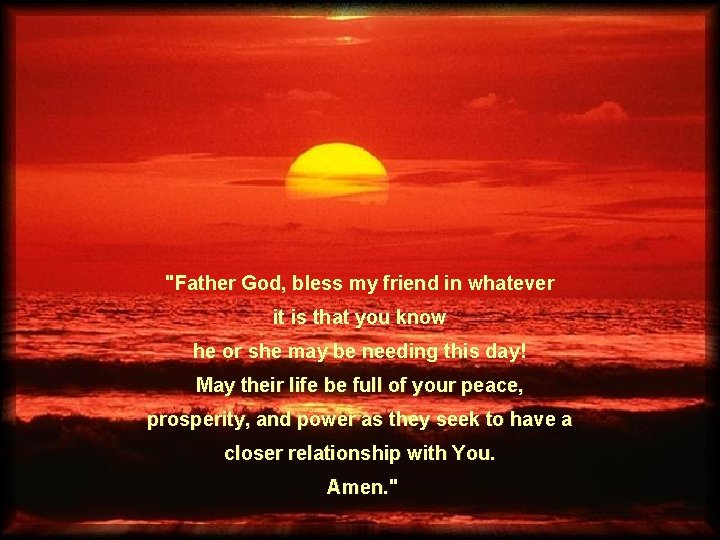 "Father God, bless my friend in whatever it is that you know he or