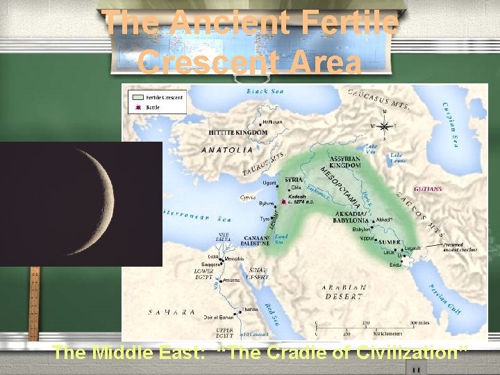 The Ancient Fertile Crescent Area The Middle East: “The Cradle of Civilization” The Ancient Fertile Crescent Area The Middle East: “The Cradle of Civilization”