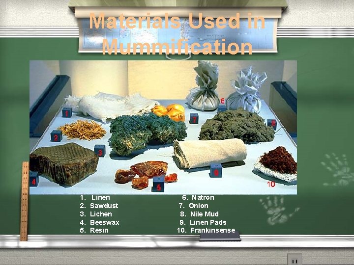 Materials Used in Mummification 1. 2. 3. 4. 5. Linen Sawdust Lichen Beeswax Resin Materials Used in Mummification 1. 2. 3. 4. 5. Linen Sawdust Lichen Beeswax Resin