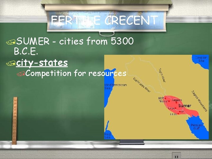FERTILE CRECENT /SUMER - cities from 5300 B. C. E. /city-states /Competition for resources FERTILE CRECENT /SUMER - cities from 5300 B. C. E. /city-states /Competition for resources