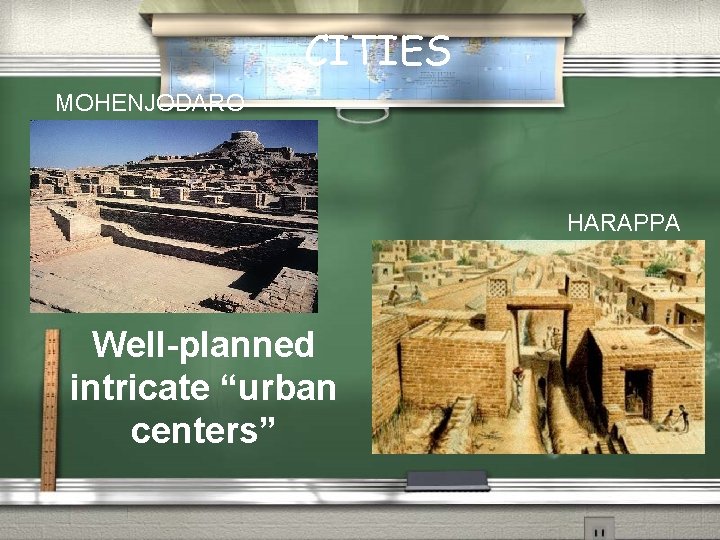 CITIES MOHENJODARO HARAPPA Well-planned intricate “urban centers” CITIES MOHENJODARO HARAPPA Well-planned intricate “urban centers”