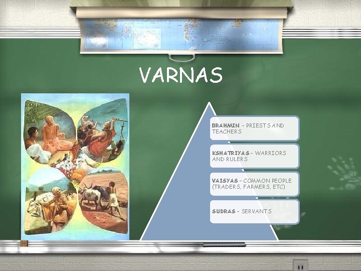 VARNAS BRAHMIN – PRIESTS AND TEACHERS KSHATRIYAS – WARRIORS AND RULERS VAISYAS – COMMON VARNAS BRAHMIN – PRIESTS AND TEACHERS KSHATRIYAS – WARRIORS AND RULERS VAISYAS – COMMON