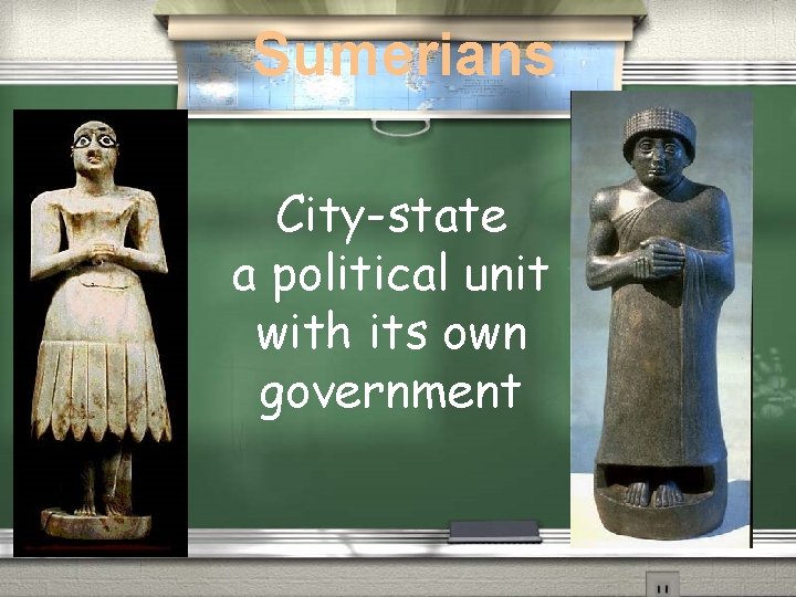 Sumerians City-state a political unit with its own government Sumerians City-state a political unit with its own government