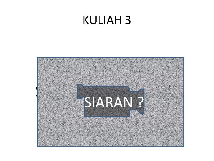 KULIAH 3 SIARAN ? ? ? SIARAN ? 