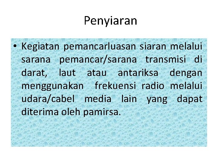 Penyiaran • Kegiatan pemancarluasan siaran melalui sarana pemancar/sarana transmisi di darat, laut atau antariksa