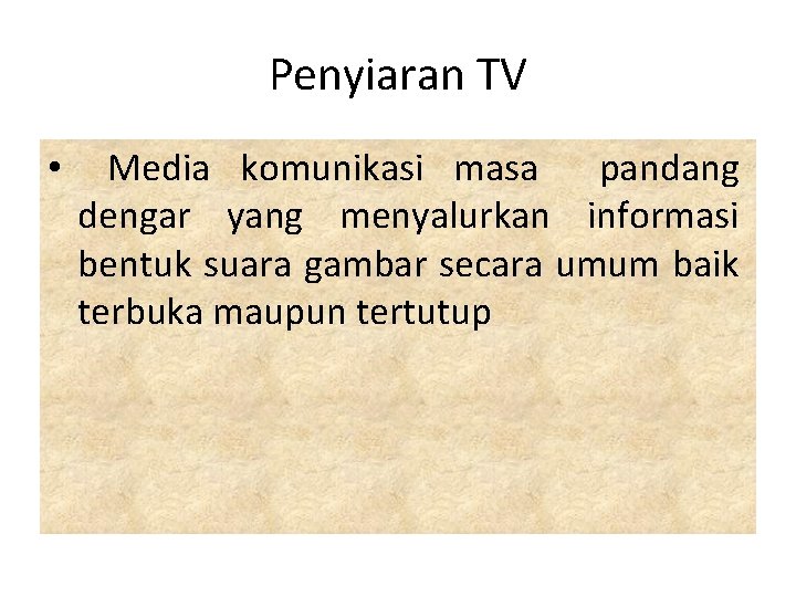 Penyiaran TV • Media komunikasi masa pandang dengar yang menyalurkan informasi bentuk suara gambar