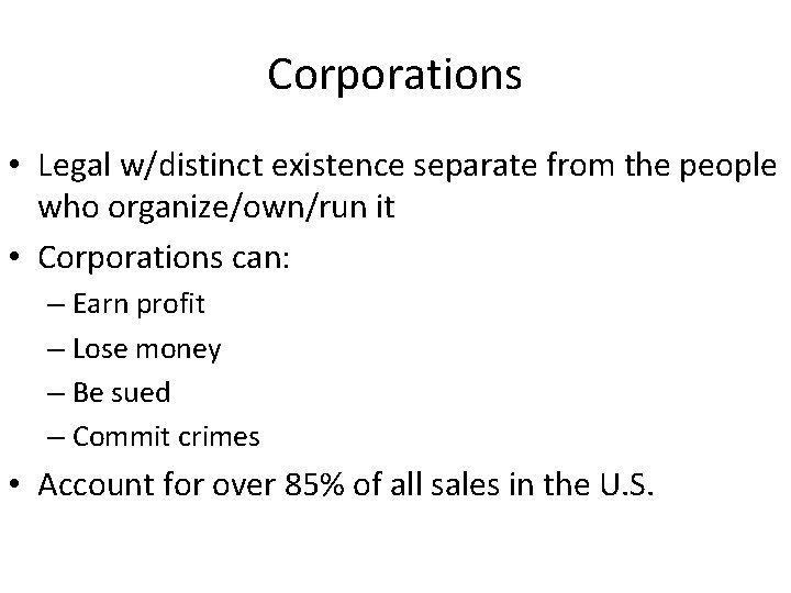 Corporations • Legal w/distinct existence separate from the people who organize/own/run it • Corporations