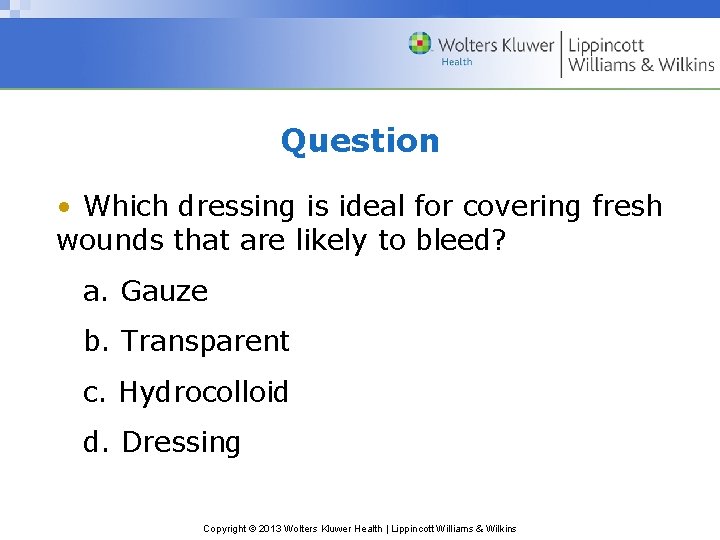 Question • Which dressing is ideal for covering fresh wounds that are likely to