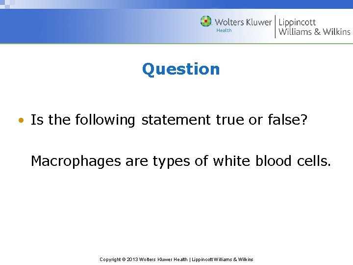 Question • Is the following statement true or false? Macrophages are types of white