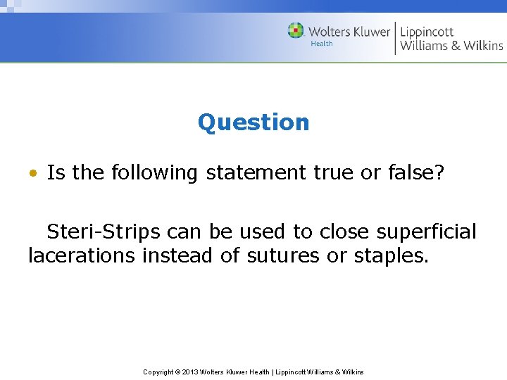 Question • Is the following statement true or false? Steri-Strips can be used to