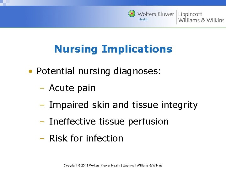 Nursing Implications • Potential nursing diagnoses: – Acute pain – Impaired skin and tissue