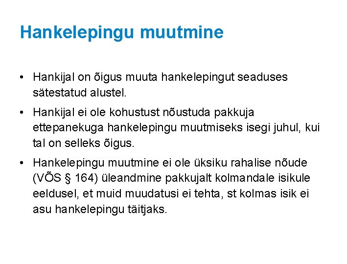 Hankelepingu muutmine • Hankijal on õigus muuta hankelepingut seaduses sätestatud alustel. • Hankijal ei