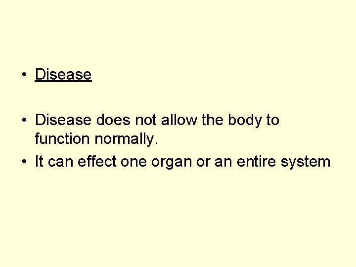  • Disease does not allow the body to function normally. • It can