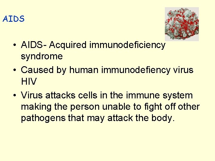 AIDS • AIDS- Acquired immunodeficiency syndrome • Caused by human immunodefiency virus HIV •