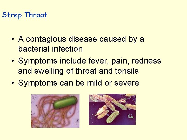 Strep Throat • A contagious disease caused by a bacterial infection • Symptoms include