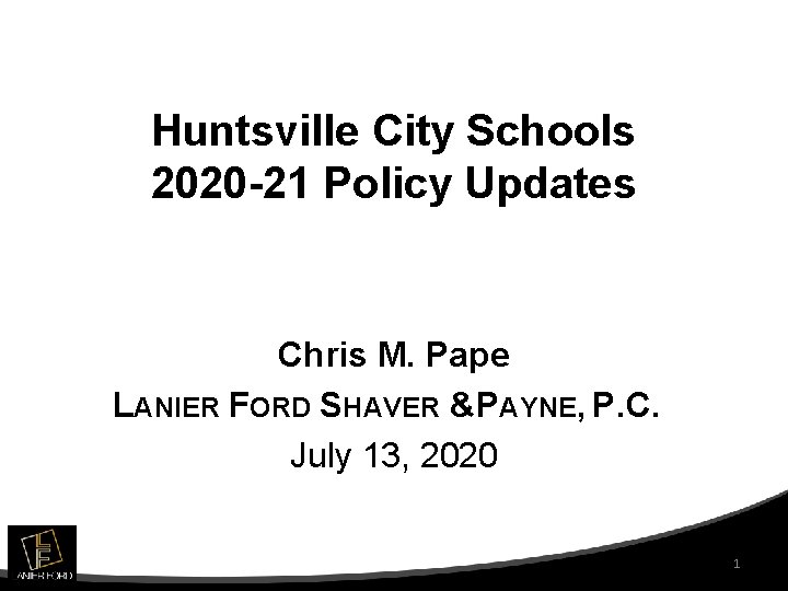 Huntsville City Schools 2020 -21 Policy Updates Chris M. Pape LANIER FORD SHAVER &PAYNE,