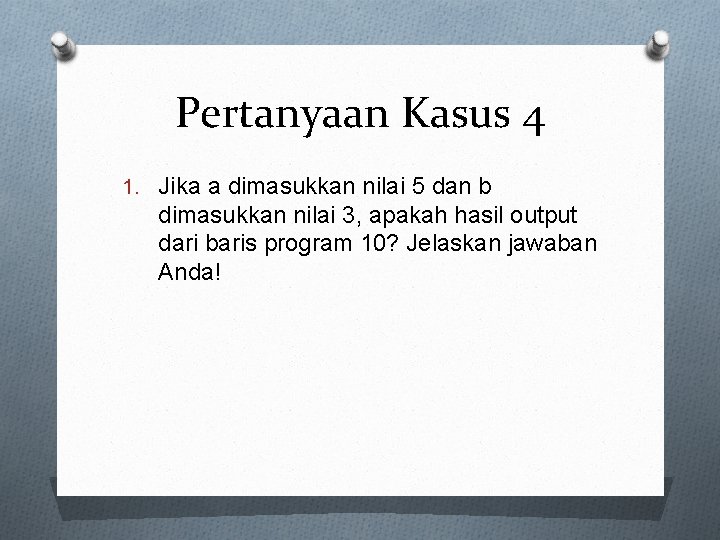 Pertanyaan Kasus 4 1. Jika a dimasukkan nilai 5 dan b dimasukkan nilai 3,