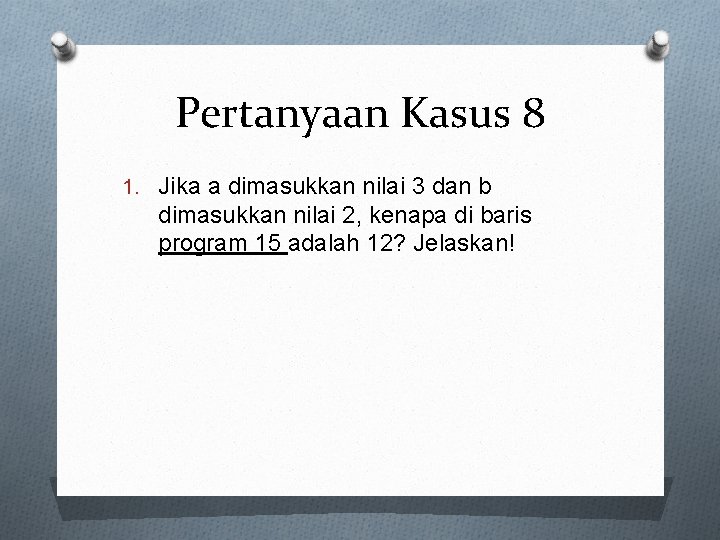 Pertanyaan Kasus 8 1. Jika a dimasukkan nilai 3 dan b dimasukkan nilai 2,