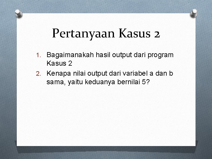 Pertanyaan Kasus 2 1. Bagaimanakah hasil output dari program Kasus 2 2. Kenapa nilai