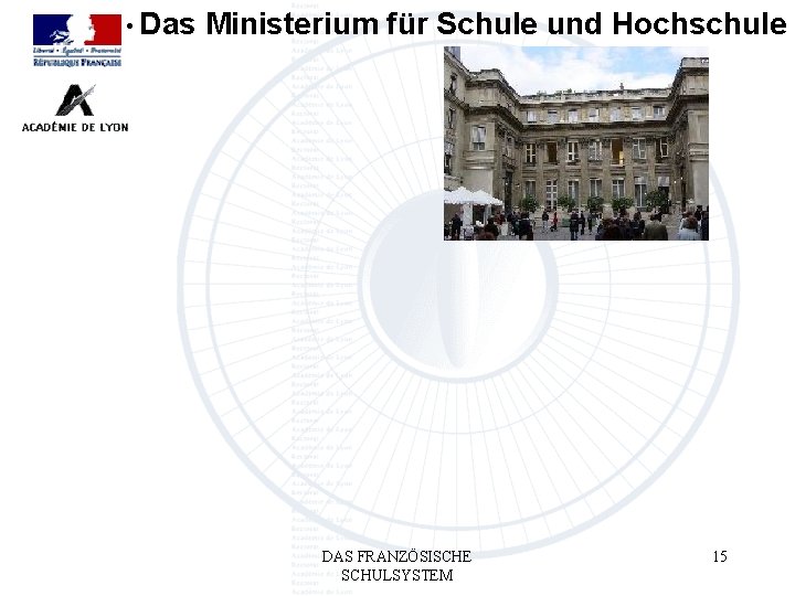  • Das Ministerium für Schule und Hochschule DAS FRANZÖSISCHE SCHULSYSTEM 15 